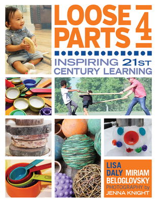 Loose Parts 4: Inspiring 21st Century Learning - Daly, Lisa, and Beloglovsky, Miriam