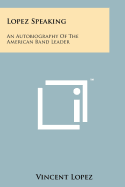 Lopez Speaking: An Autobiography of the American Band Leader