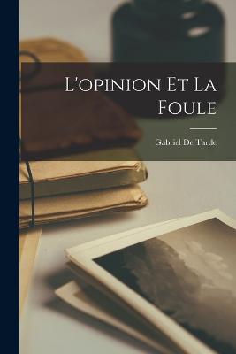 L'opinion Et La Foule - De Tarde, Gabriel