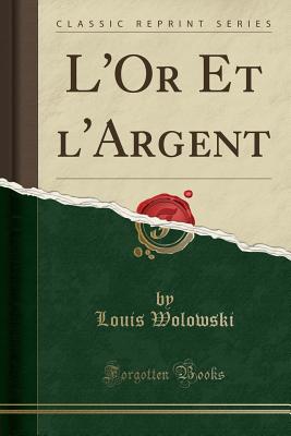 L'Or Et L'Argent (Classic Reprint) - Wolowski, Louis