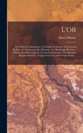 L'or: L'or Dans Le Laboratoire.--L'or Dans La Nature.--L'extraction De L'or.--Le Traitement Des Minerais.--La Mtallurgie De L'or.--Prparation Mcanique Et Traitement Chimique.--De Quelques Rgions Minires.-- Quoi Sert L'or?--Des Usages Indust...