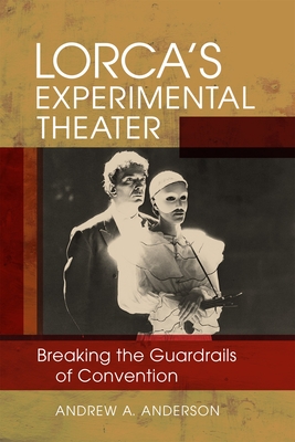 Lorca's Experimental Theater: Breaking the Guardrails of Convention - Anderson, Andrew A, and Cruz, Anne J (Editor)