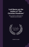 Lord Bacon not the Author of "The Christian Paradoxes": Being a Reprint of "Memorials of Godliness and Christianity