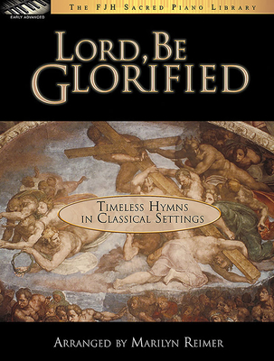 Lord, Be Glorified: Timeless Hymns in Classical Settings - Reimer, Marilyn