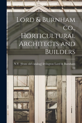 Lord & Burnham co., Horticultural Architects and Builders - Lord & Burnham Co, Irvington N Y [ (Creator)