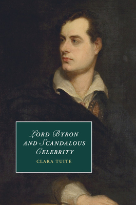 Lord Byron and Scandalous Celebrity - Tuite, Clara