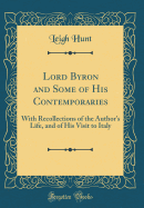 Lord Byron and Some of His Contemporaries: With Recollections of the Author's Life, and of His Visit to Italy (Classic Reprint)