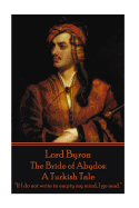 Lord Byron - The Bride of Abydos: A Turkish Tale: "If I do not write to empty my mind, I go mad."