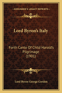 Lord Byron's Italy: Forth Canto of Child Harold's Pilgrimage (1901)