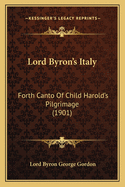 Lord Byron's Italy: Forth Canto Of Child Harold's Pilgrimage (1901)