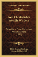 Lord Chesterfield's Worldly Wisdom: Selections From His Letters And Characters (1891)