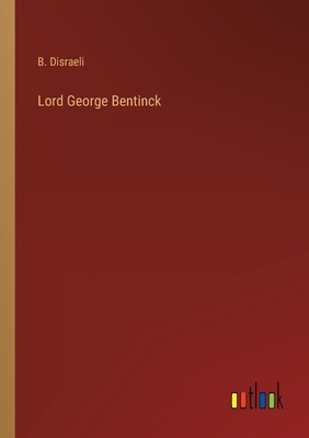 Lord George Bentinck - Disraeli, B