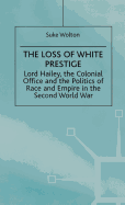 Lord Hailey, the Colonial Office and the Politics of Race and Empire in the Seco: The Loss of White Prestige
