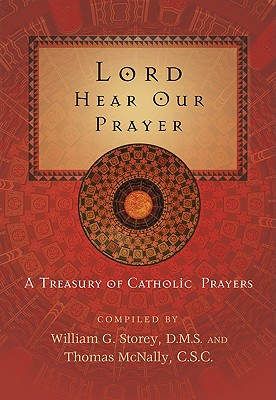 Lord Hear Our Prayer: A Treasury of Catholic Prayers - Storey, William George (Compiled by), and McNally, Thomas (Compiled by)