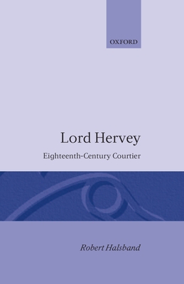 Lord Hervey: Eighteenth-Century Courtier - Halsband, Robert