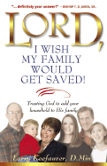 Lord I Wish My Family Would Get Saved: Trusting God to Add Your Household to His Family
