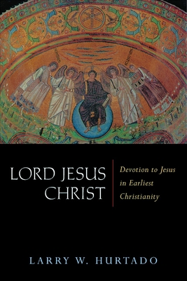 Lord Jesus Christ: Devotion to Jesus in Earliest Christianity - Hurtado, Larry W