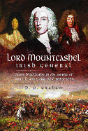 Lord Mountcashel: Irish Jacobite General: Justin MacCarthy in the service of James II and Louis XIV, 1673-1694