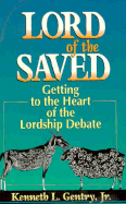 Lord of the Saved: A Study of the Lordship Controversy - Gentry, Kenneth L, Jr.