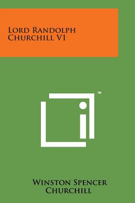 Lord Randolph Churchill V1 - Churchill, Winston S, Sir