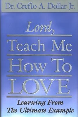Lord Teach Me How to Love: Learning from the Ultimate Example - Dollar, Creflo A, Dr., Jr.