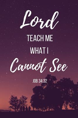 Lord Teach Me What I Cannot See Job: Bible Verse Notebook/Journal 120 Page (6x 9) - Jess, Evelyn