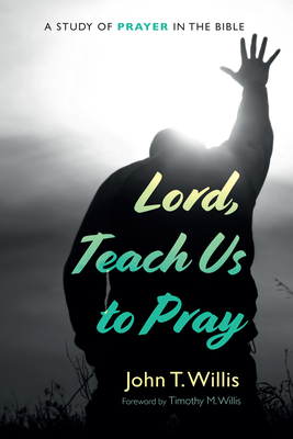 Lord, Teach Us to Pray - Willis, John T, and Willis, Timothy M (Foreword by)