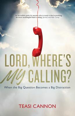 Lord, Where's My Calling?: When the big question becomes a big distraction - Press, Wheaton, and Cannon, Teasi