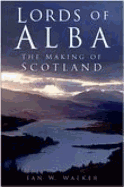 Lords of Alba: The Making of Scotland
