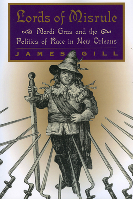 Lords of Misrule: Mardi Gras and the Politics of Race in New Orleans - Gill, James