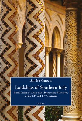 Lordships of Southern Italy: Rural Societies, Aristocratic Powers and Monarchy in the 12th and 13th Centuries - Carocci, Sandro