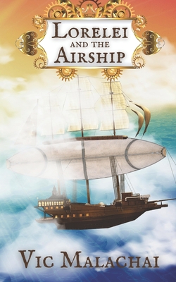 Lorelei and the Airship: An Upper Middle Grade Steampunk Adventure - Malachai, Vic