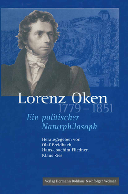 Lorenz Oken (1779-1851): Ein Politischer Naturphilosoph - Breidbach, Olaf (Editor), and Fliedner, Hans-Joachim (Editor), and Ries, Klaus (Editor)