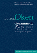 Lorenz Oken - Gesammelte Werke: Band 1: Frhe Schriften Zur Naturphilosophie