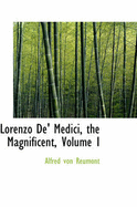 Lorenzo De' Medici, the Magnificent, Volume I