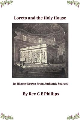 Loreto and the Holy House: Its History Drawn From Authentic Sources - Hermenegild Tosf, Brother (Editor), and Phillips, G E