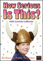 Loretta LaRoche: How Serious Is This?