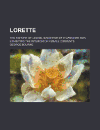 Lorette; The History of Louise, Daughter of a Canadian Nun, Exhibiting the Interior of Female Convents - Bourne, George