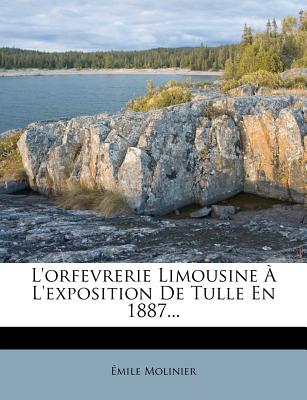 L'Orfevrerie Limousine  l'Exposition de Tulle En 1887... - Molinier, Emile