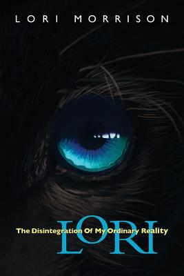 Lori: The Disintegration of My Ordinary Reality - Morrison, Lori, and Gunning, Stephanie (Editor)