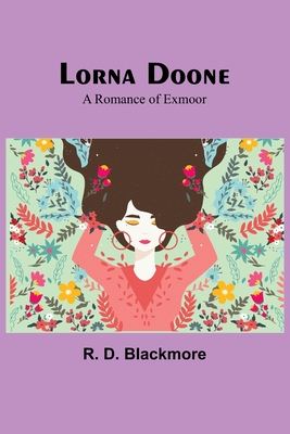 Lorna Doone: A Romance of Exmoor - Blackmore, R D