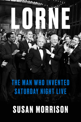 Lorne: The Man Who Invented Saturday Night Live - Morrison, Susan