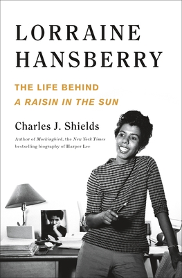 Lorraine Hansberry: The Life Behind a Raisin in the Sun - Shields, Charles J