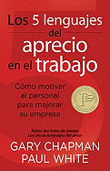 Los 5 Lenguajes del Aprecio En El Trabajo: Cmo Motivar Al Personal Para Mejorar Su Empresa