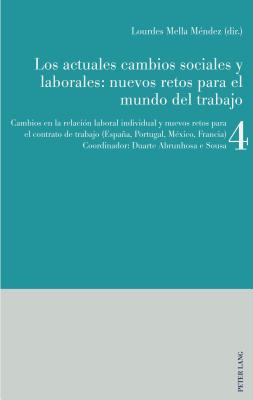 Los actuales cambios sociales y laborales: nuevos retos para el mundo del trabajo: Libro 4: Cambios en la relaci?n laboral individual y nuevos retos para el contrato de trabajo (Espaa, Portugal, M?xico, Francia) - Abrunhosa E Sousa, Duarte (Editor), and Mella M?ndez, Lourdes (Editor)