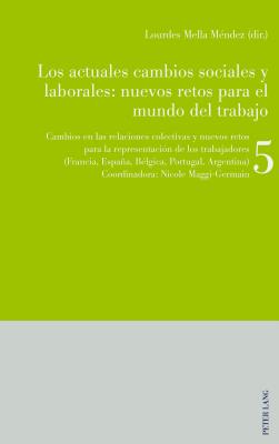 Los actuales cambios sociales y laborales: nuevos retos para el mundo del trabajo: Libro 5: Cambios en las relaciones colectivas y nuevos retos para la representaci?n de los trabajadores (Francia, Espaa, B?lgica, Portugal, Argentina) - Mella M?ndez, Lourdes (Editor), and Maggi-Germain, Nicole (Editor)