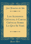 Los Aldeanos Crticos,  Cartas Crticas Sobre Lo Que Se Ver (Classic Reprint)