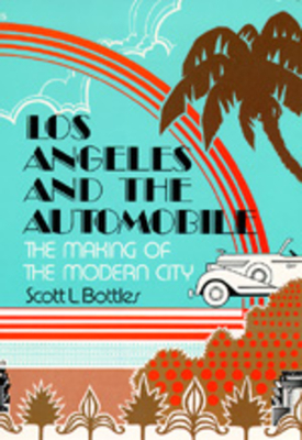 Los Angeles and the Automobile: The Making of the Modern City - Bottles, Scott L