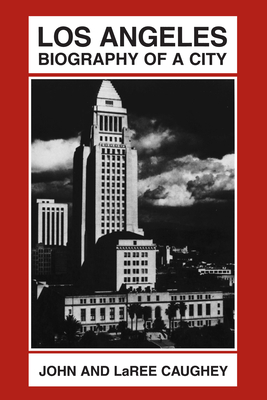 Los Angeles: Biography of a City - Caughey, John Walton (Editor), and Caughey, Laree (Editor)