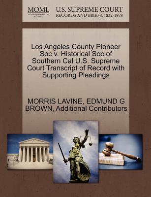 Los Angeles County Pioneer Soc V. Historical Soc of Southern Cal U.S. Supreme Court Transcript of Record with Supporting Pleadings - Lavine, Morris, and Brown, Edmund G, and Additional Contributors